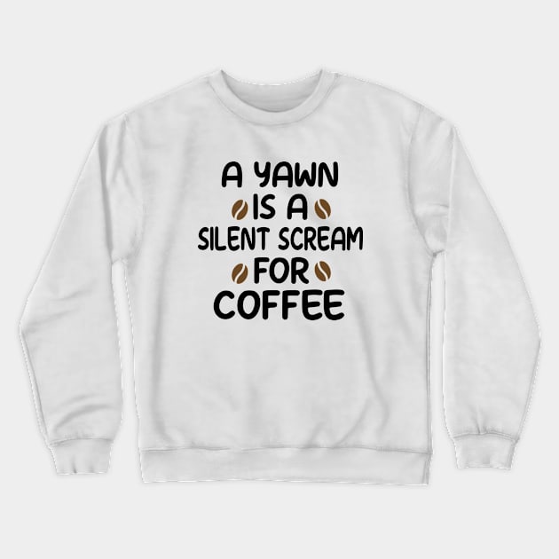 A Yawn is A Silent Scream for Coffee Crewneck Sweatshirt by good day store